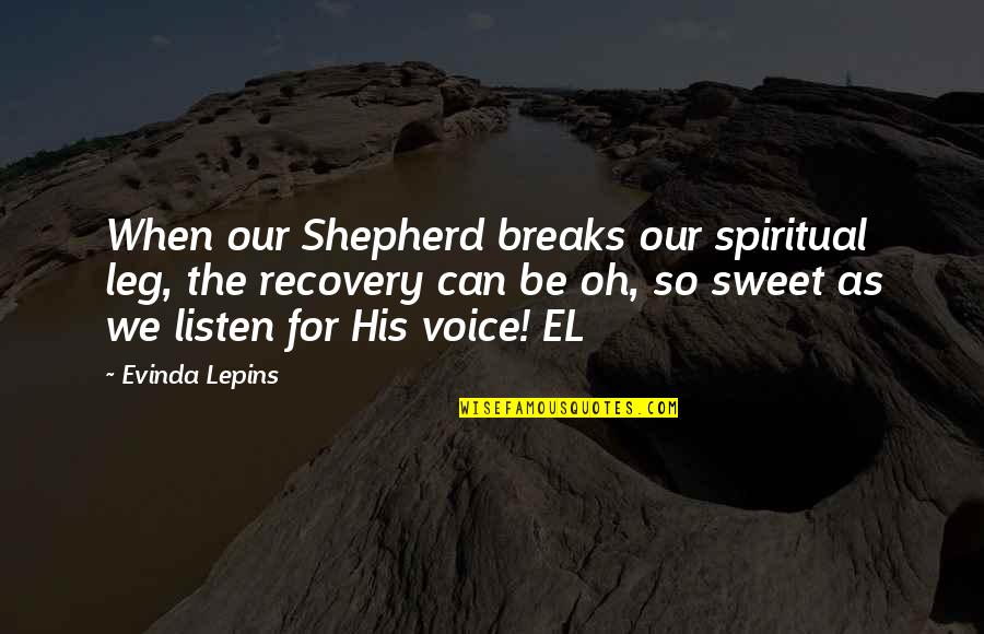 Sweet Voice Quotes By Evinda Lepins: When our Shepherd breaks our spiritual leg, the