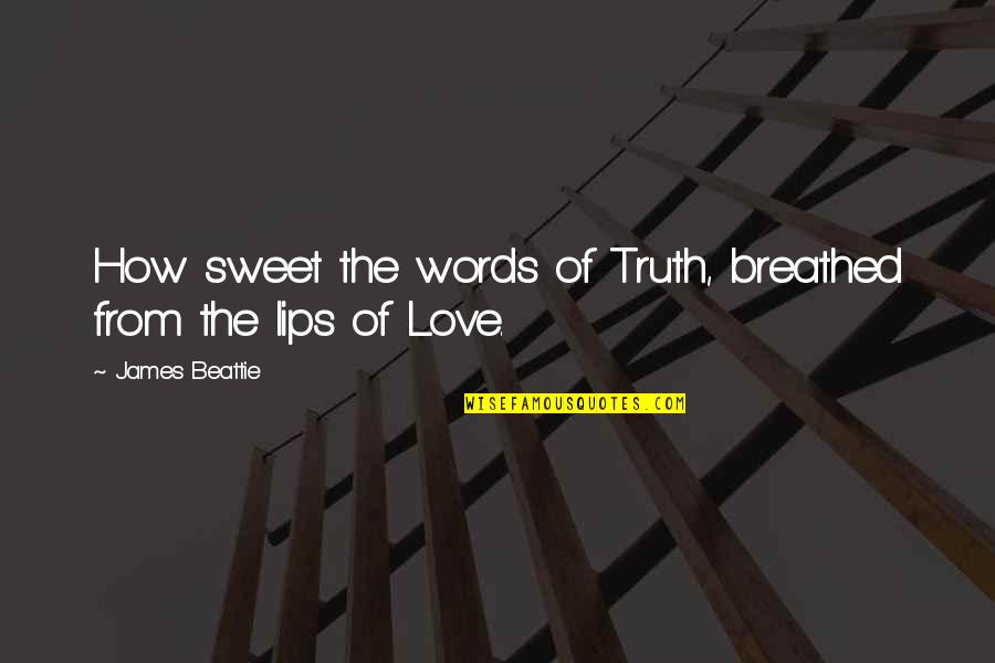 Sweet Words And Quotes By James Beattie: How sweet the words of Truth, breathed from