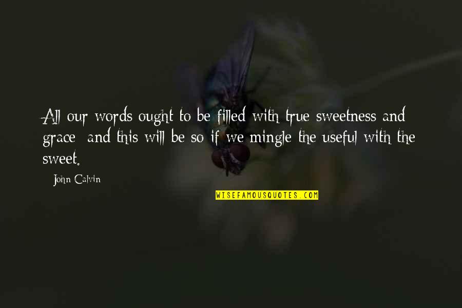 Sweet Words And Quotes By John Calvin: All our words ought to be filled with