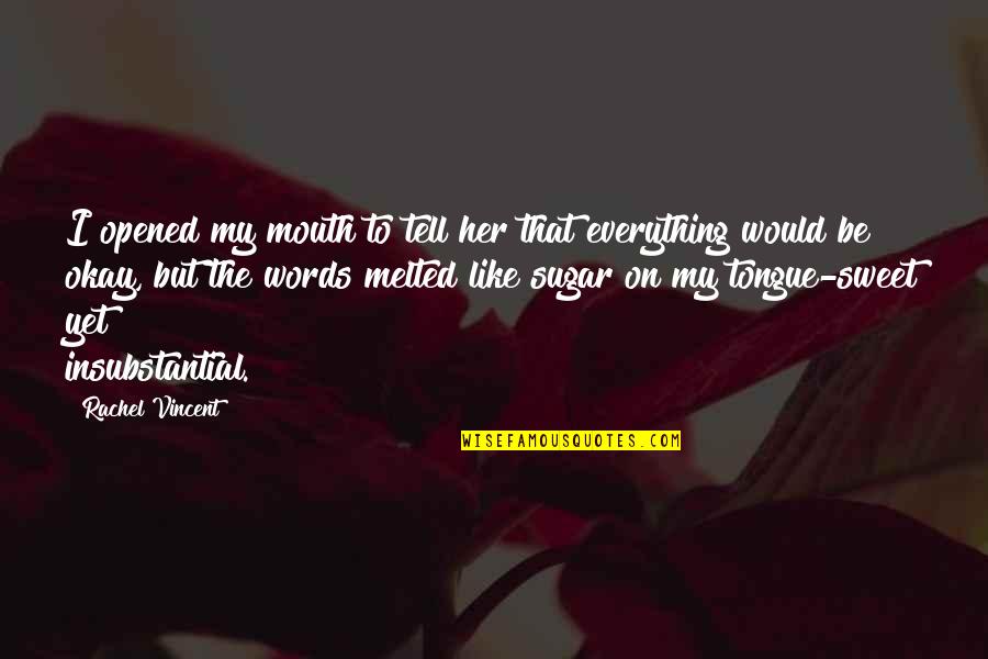 Sweet Words And Quotes By Rachel Vincent: I opened my mouth to tell her that