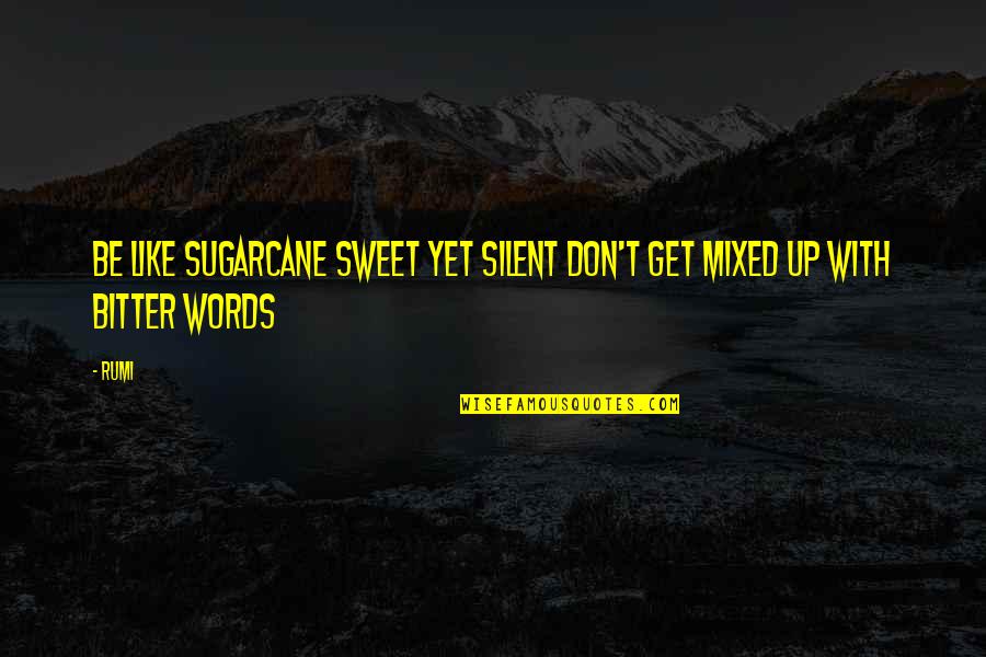 Sweet Words And Quotes By Rumi: Be like sugarcane sweet yet silent don't get