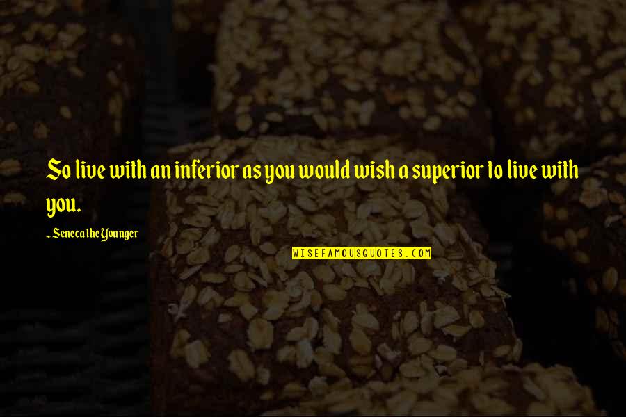 Sweet Words Bible Quotes By Seneca The Younger: So live with an inferior as you would