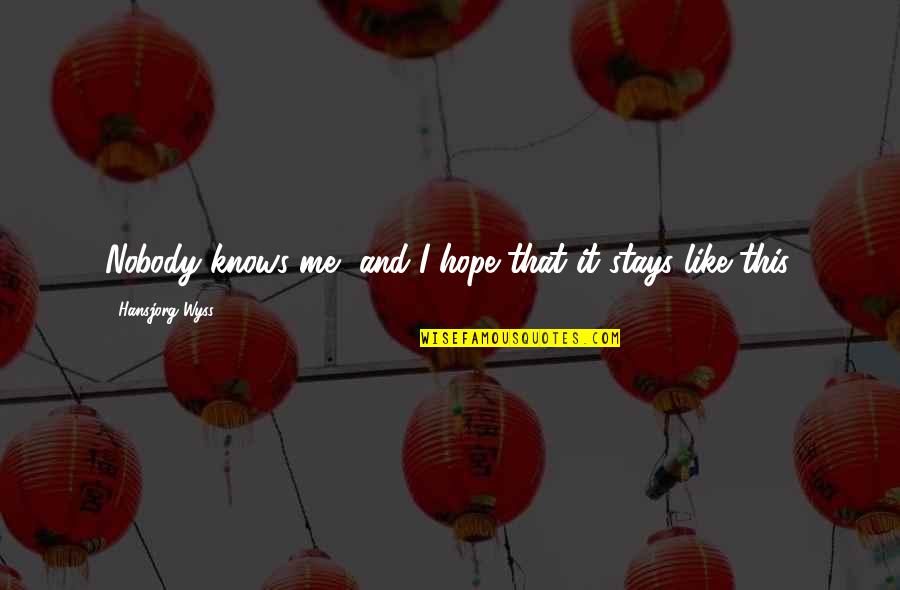 Sweetango S Quotes By Hansjorg Wyss: Nobody knows me, and I hope that it Sweetango S Quotes By Hansjorg Wyss: Nobody knows me, and I hope that it