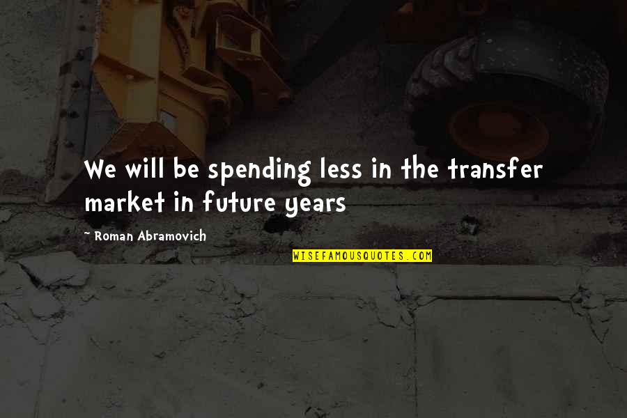 Sweetango S Quotes By Roman Abramovich: We will be spending less in the transfer Sweetango S Quotes By Roman Abramovich: We will be spending less in the transfer