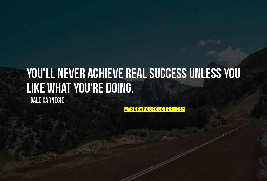 Sweetbrier Quotes By Dale Carnegie: You'll never achieve real success unless you like