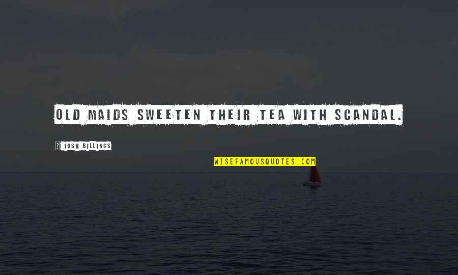 Sweeten Quotes By Josh Billings: Old maids sweeten their tea with scandal.