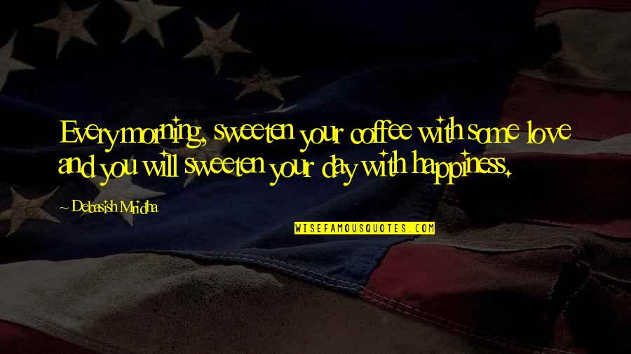 Sweeten Up Your Day Quotes By Debasish Mridha: Every morning, sweeten your coffee with some love