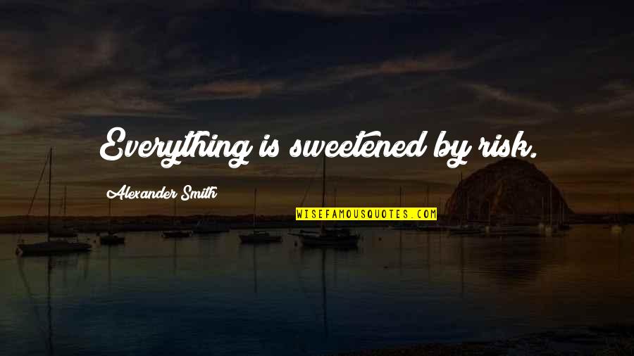 Sweetened Quotes By Alexander Smith: Everything is sweetened by risk.