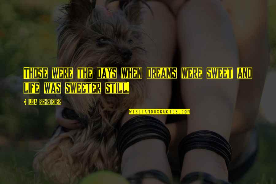 Sweeter Days Quotes By Lisa Schroeder: Those were the days when dreams were sweet