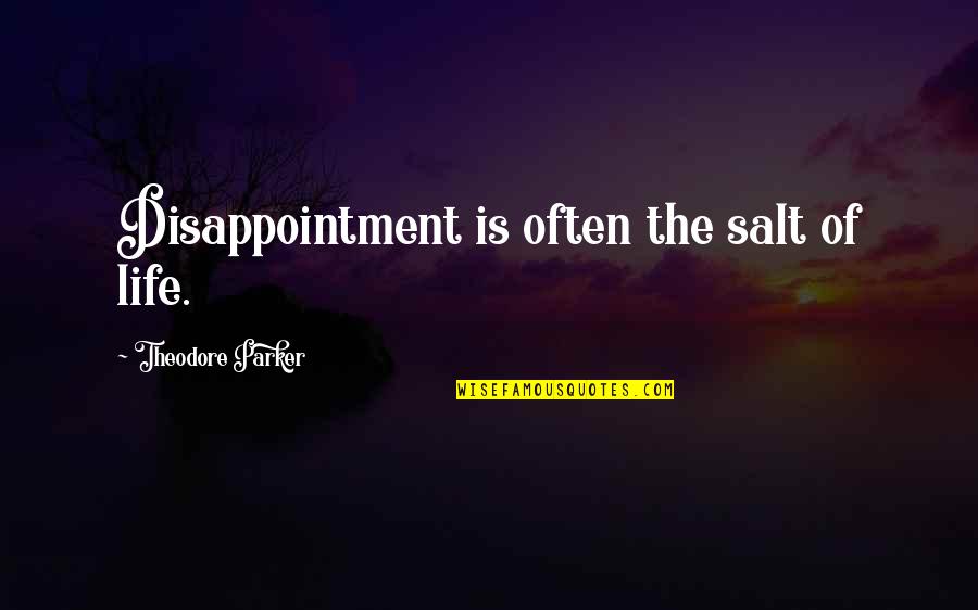 Sweeter Days Quotes By Theodore Parker: Disappointment is often the salt of life. Sweeter Days Quotes By Theodore Parker: Disappointment is often the salt of life.