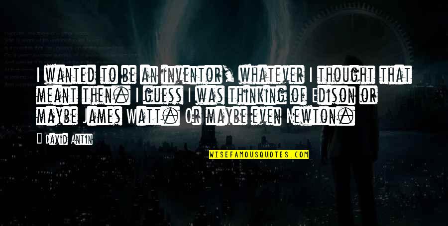 Sweeter Lyrics Quotes By David Antin: I wanted to be an inventor, whatever I Sweeter Lyrics Quotes By David Antin: I wanted to be an inventor, whatever I