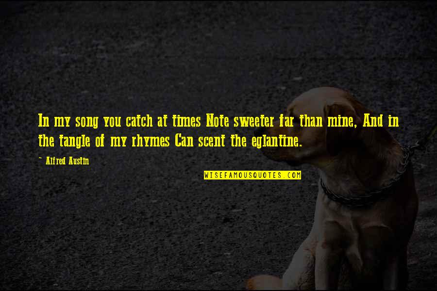 Sweeter Quotes By Alfred Austin: In my song you catch at times Note