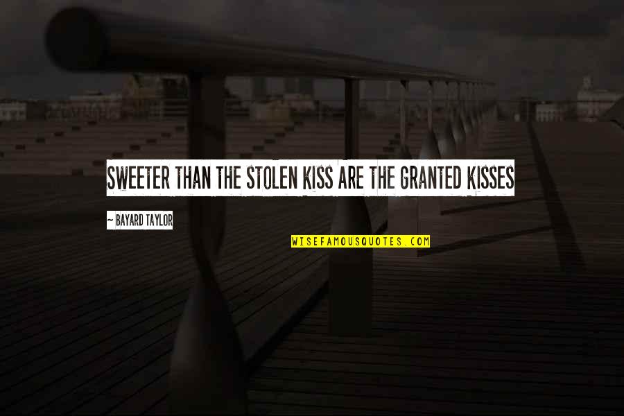 Sweeter Quotes By Bayard Taylor: Sweeter than the stolen kiss Are the granted