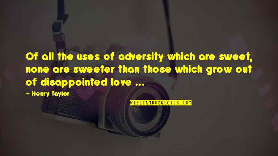 Sweeter Quotes By Henry Taylor: Of all the uses of adversity which are