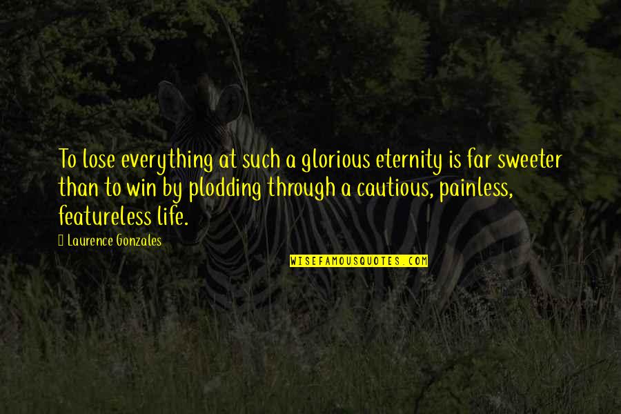 Sweeter Quotes By Laurence Gonzales: To lose everything at such a glorious eternity