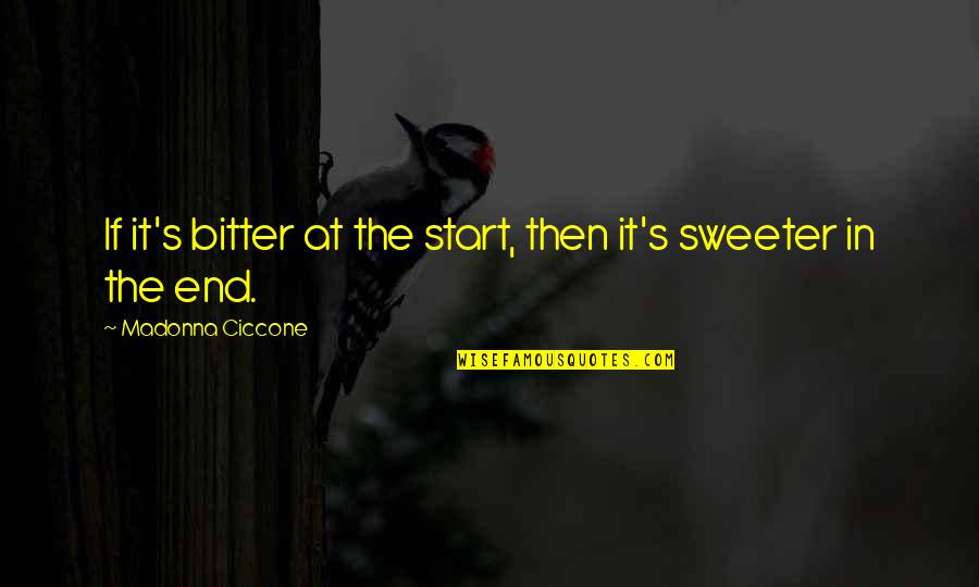 Sweeter Quotes By Madonna Ciccone: If it's bitter at the start, then it's