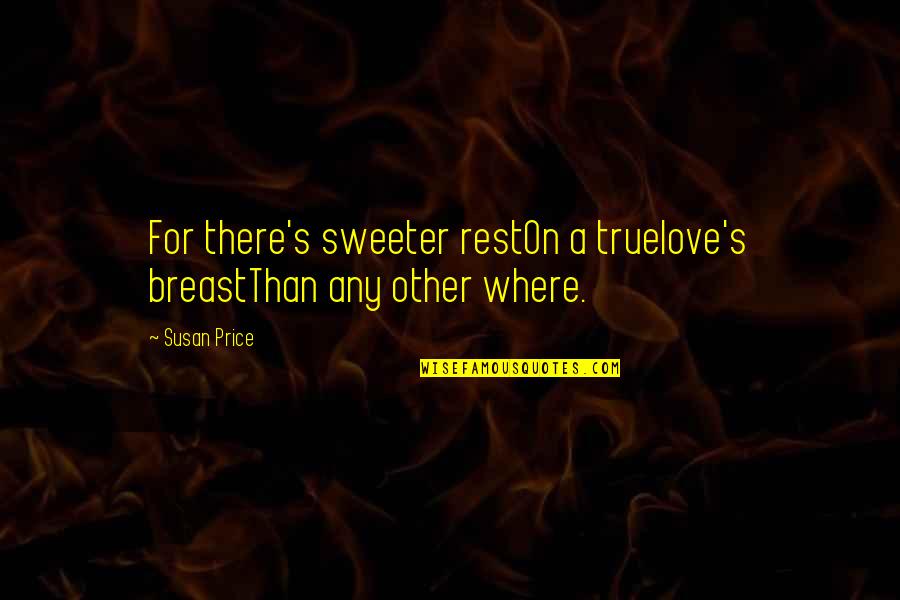 Sweeter Quotes By Susan Price: For there's sweeter restOn a truelove's breastThan any