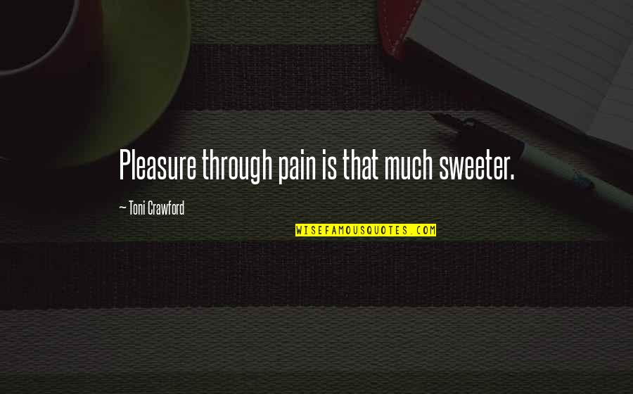 Sweeter Quotes By Toni Crawford: Pleasure through pain is that much sweeter.