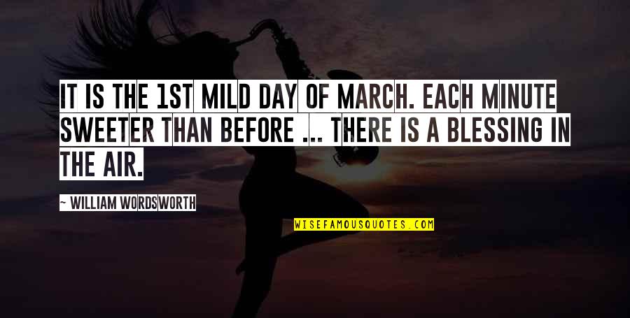 Sweeter Quotes By William Wordsworth: It is the 1st mild day of March.