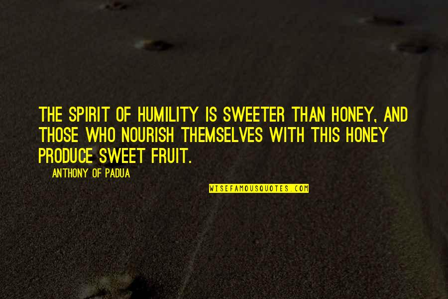 Sweeter Than Honey Quotes By Anthony Of Padua: The spirit of humility is sweeter than honey,