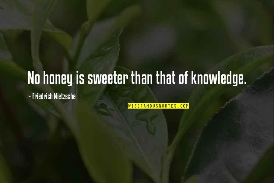 Sweeter Than Honey Quotes By Friedrich Nietzsche: No honey is sweeter than that of knowledge.