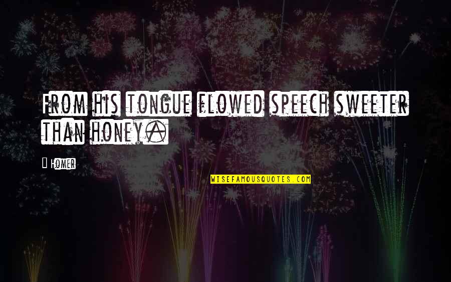 Sweeter Than Honey Quotes By Homer: From his tongue flowed speech sweeter than honey.