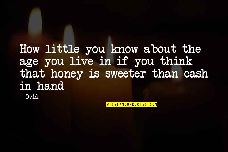 Sweeter Than Honey Quotes By Ovid: How little you know about the age you