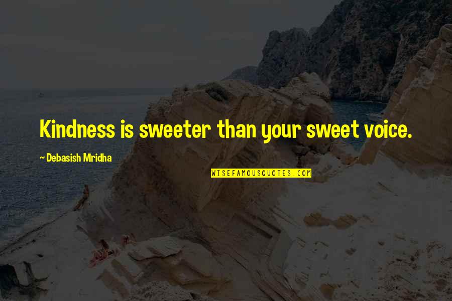 Sweeter Than Quotes By Debasish Mridha: Kindness is sweeter than your sweet voice.