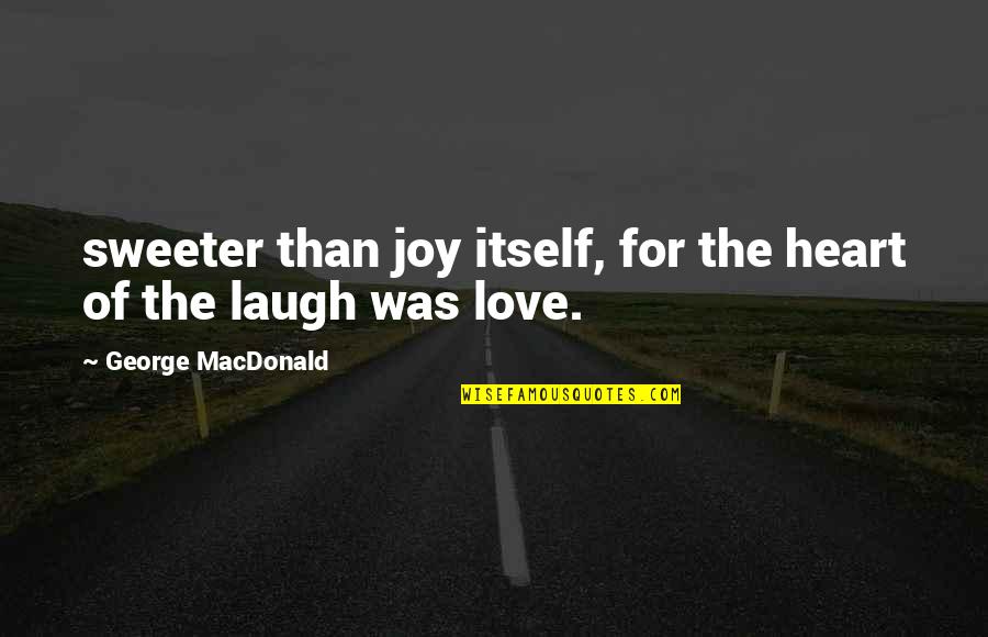 Sweeter Than Quotes By George MacDonald: sweeter than joy itself, for the heart of