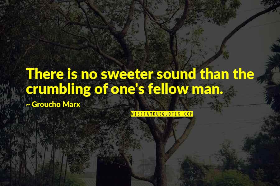 Sweeter Than Quotes By Groucho Marx: There is no sweeter sound than the crumbling