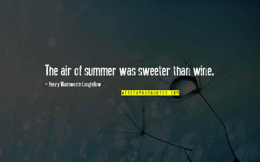 Sweeter Than Quotes By Henry Wadsworth Longfellow: The air of summer was sweeter than wine.