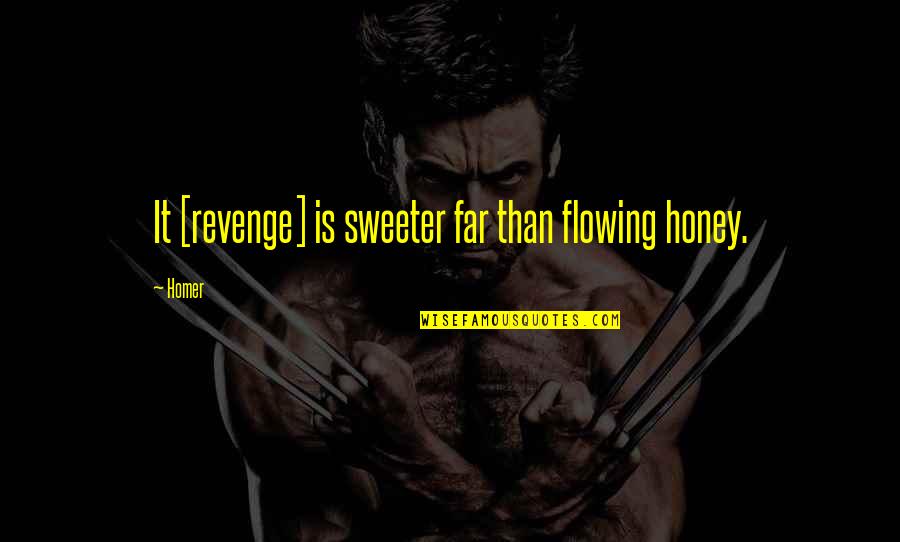 Sweeter Than Quotes By Homer: It [revenge] is sweeter far than flowing honey.