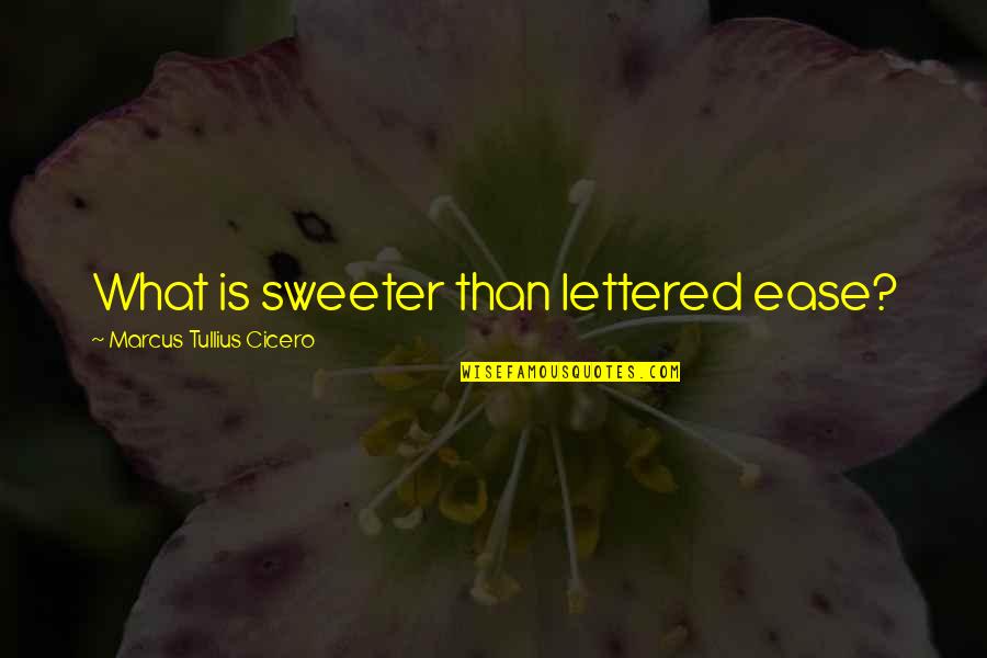 Sweeter Than Quotes By Marcus Tullius Cicero: What is sweeter than lettered ease?