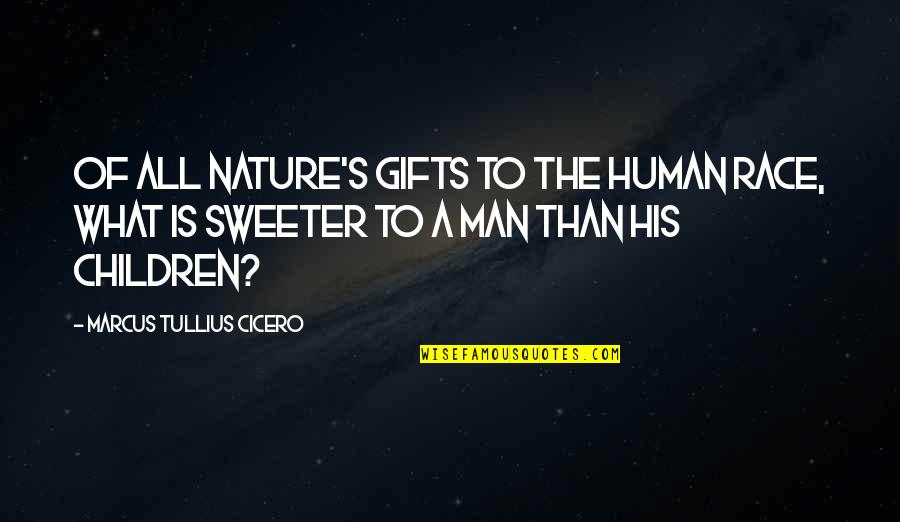 Sweeter Than Quotes By Marcus Tullius Cicero: Of all nature's gifts to the human race,