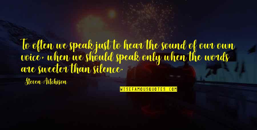 Sweeter Than Quotes By Steven Aitchison: To often we speak just to hear the