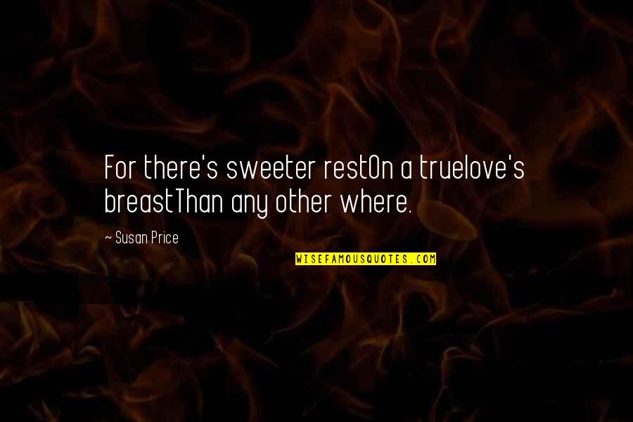 Sweeter Than Quotes By Susan Price: For there's sweeter restOn a truelove's breastThan any