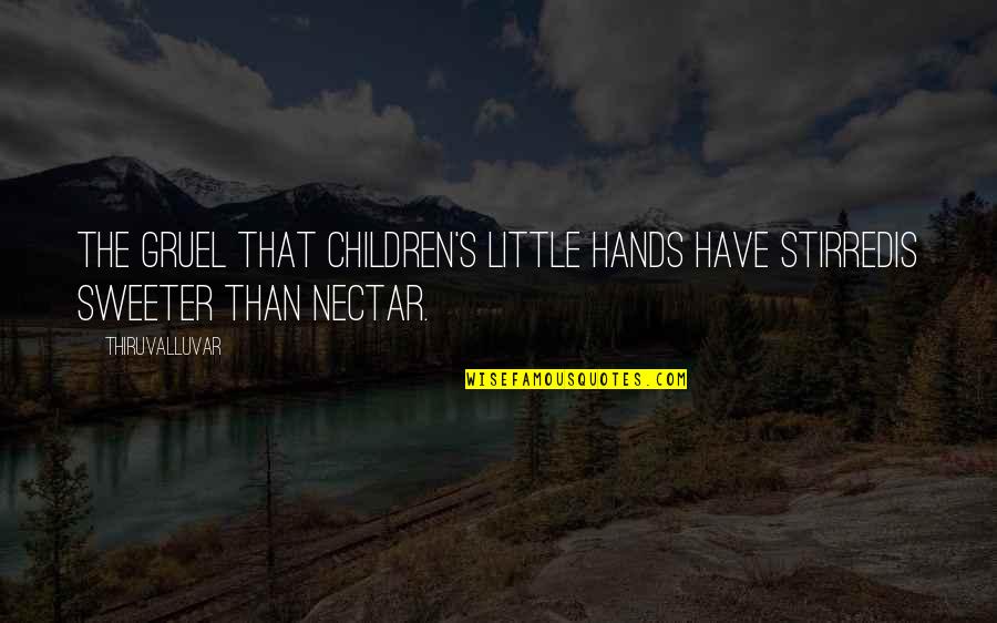 Sweeter Than Quotes By Thiruvalluvar: The gruel that children's little hands have stirredIs