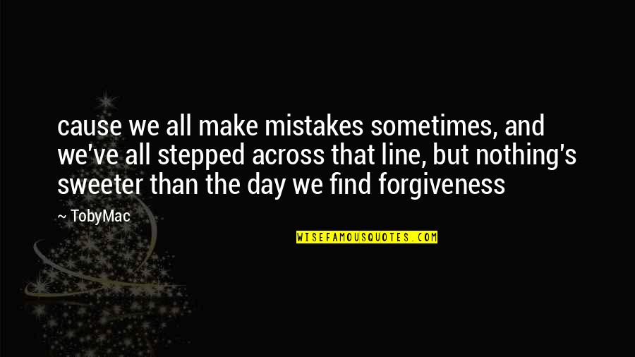 Sweeter Than Quotes By TobyMac: cause we all make mistakes sometimes, and we've