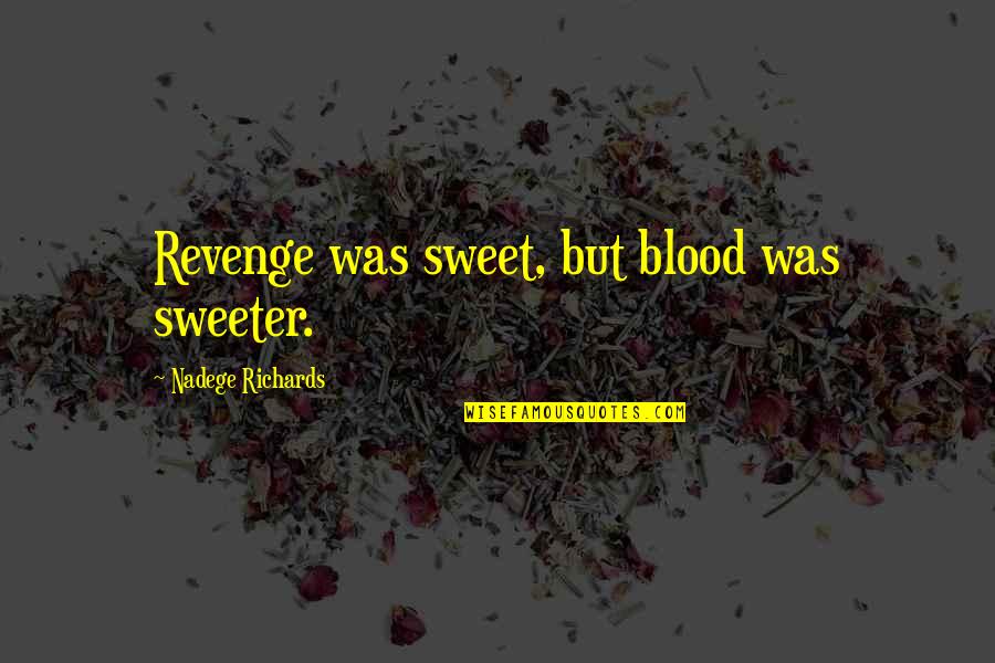 Sweeter Than Sweet Quotes By Nadege Richards: Revenge was sweet, but blood was sweeter. Sweeter Than Sweet Quotes By Nadege Richards: Revenge was sweet, but blood was sweeter.