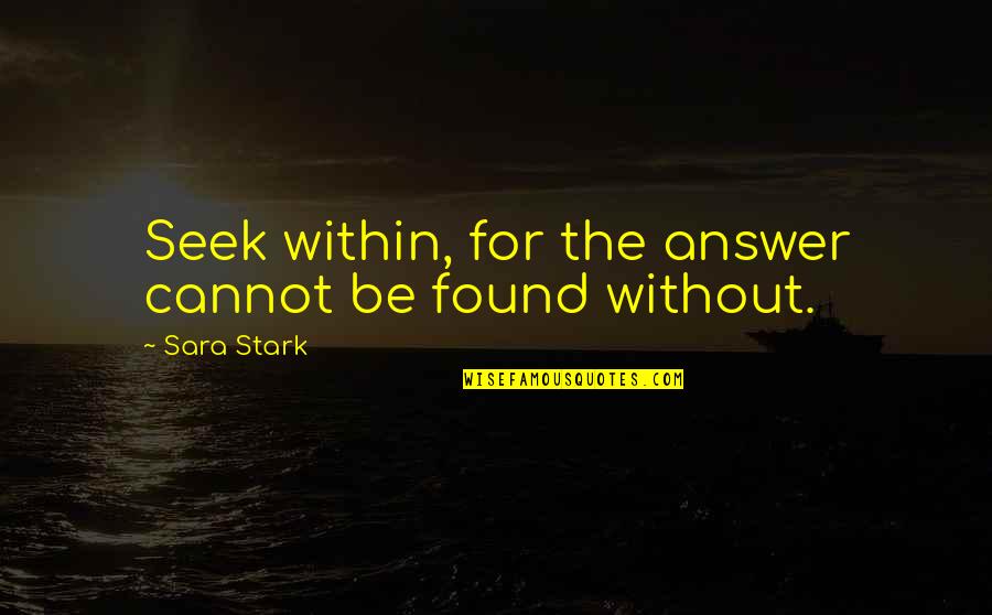 Sweeter With Time Quotes By Sara Stark: Seek within, for the answer cannot be found