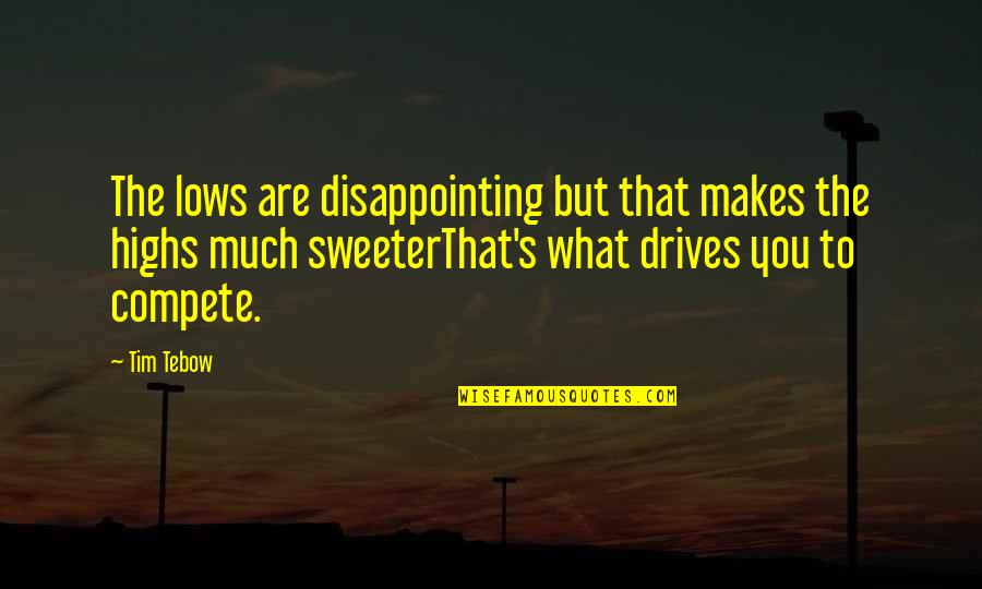 Sweeterthat's Quotes By Tim Tebow: The lows are disappointing but that makes the