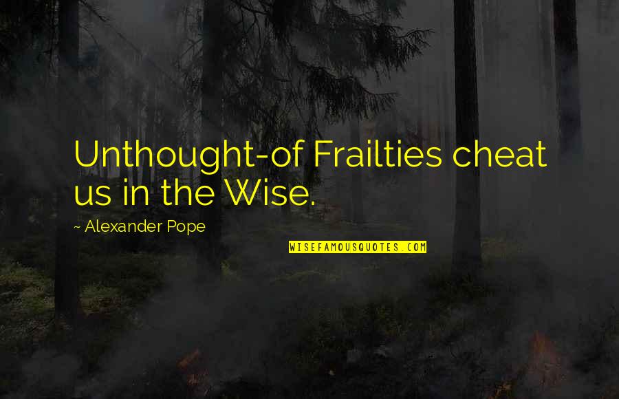 Sweetest And Meanest Man Quotes By Alexander Pope: Unthought-of Frailties cheat us in the Wise. Sweetest And Meanest Man Quotes By Alexander Pope: Unthought-of Frailties cheat us in the Wise.