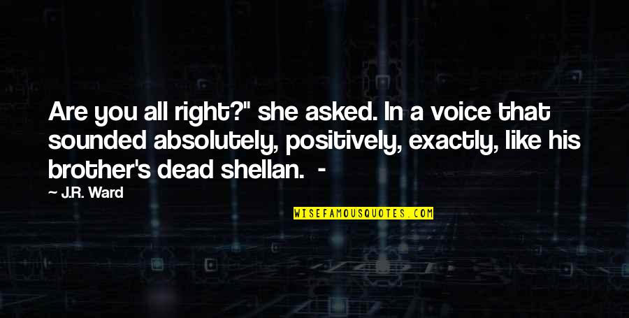 Sweetest And Meanest Man Quotes By J.R. Ward: Are you all right?" she asked. In a Sweetest And Meanest Man Quotes By J.R. Ward: Are you all right?" she asked. In a
