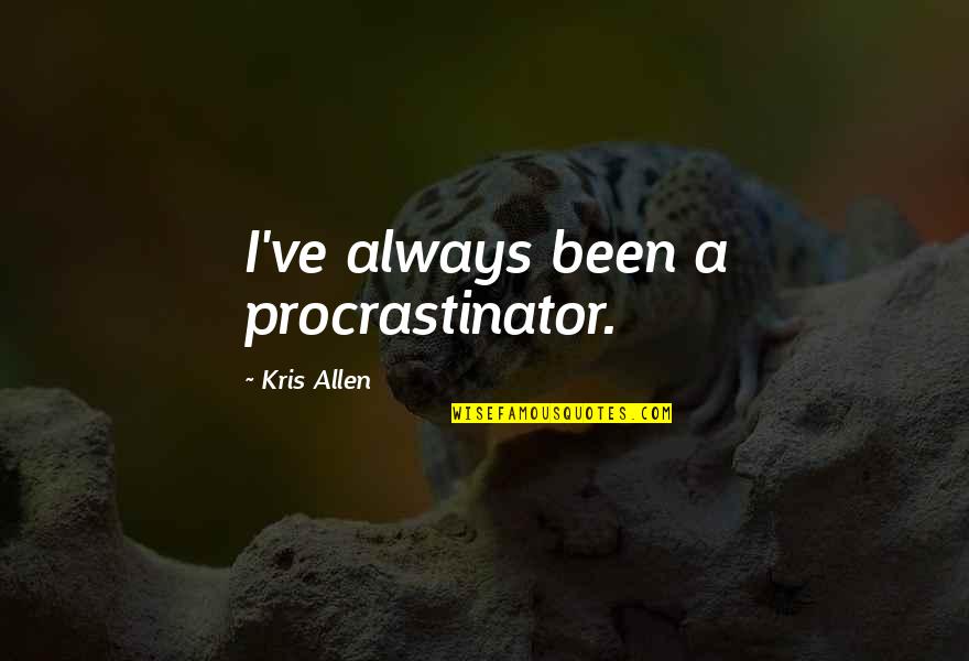 Sweetest Apu Quotes By Kris Allen: I've always been a procrastinator. Sweetest Apu Quotes By Kris Allen: I've always been a procrastinator.