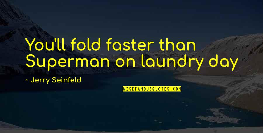 Sweetest Day Love Quotes By Jerry Seinfeld: You'll fold faster than Superman on laundry day Sweetest Day Love Quotes By Jerry Seinfeld: You'll fold faster than Superman on laundry day
