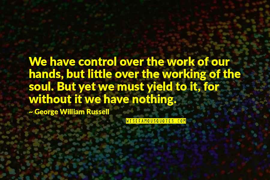 Sweetest Downfall Quotes By George William Russell: We have control over the work of our