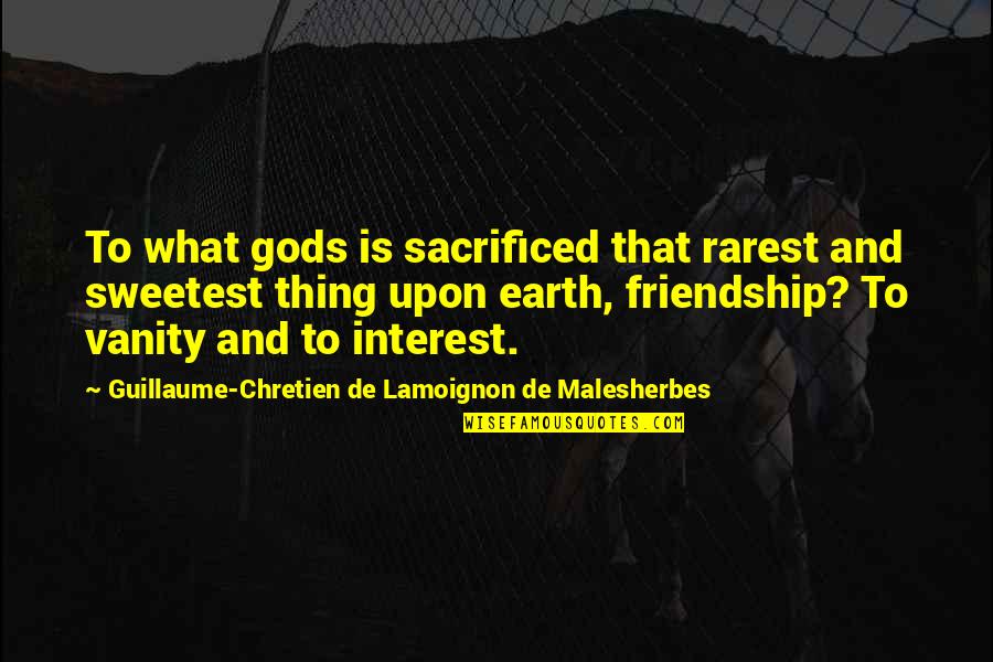 Sweetest Friendship Quotes By Guillaume-Chretien De Lamoignon De Malesherbes: To what gods is sacrificed that rarest and