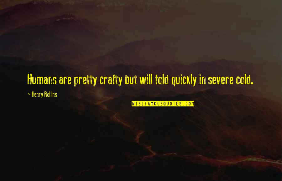 Sweetest Guy Quotes By Henry Rollins: Humans are pretty crafty but will fold quickly