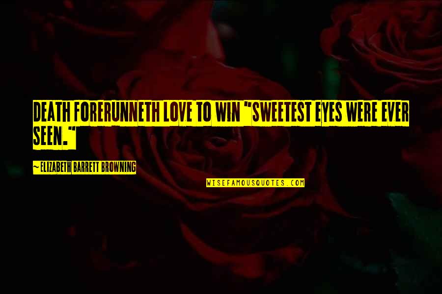 Sweetest Love Quotes By Elizabeth Barrett Browning: Death forerunneth Love to win "Sweetest eyes were