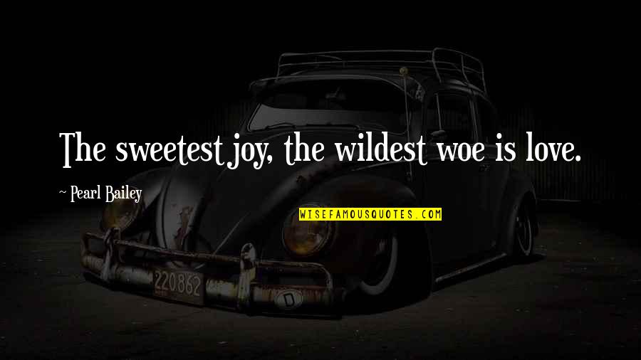 Sweetest Love Quotes By Pearl Bailey: The sweetest joy, the wildest woe is love.